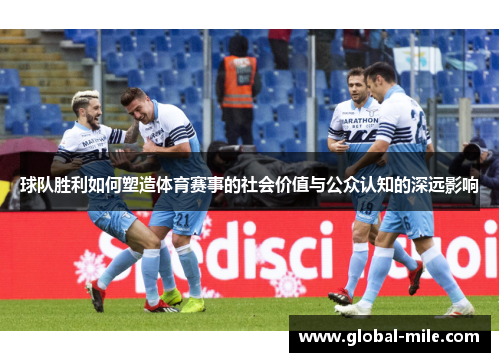 球队胜利如何塑造体育赛事的社会价值与公众认知的深远影响