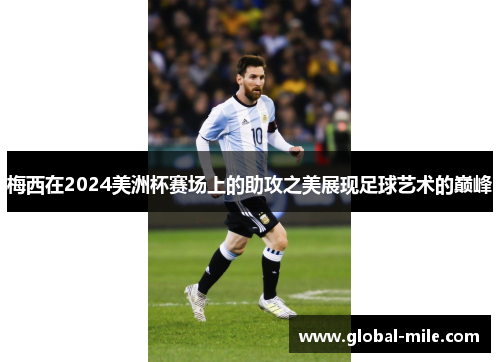 梅西在2024美洲杯赛场上的助攻之美展现足球艺术的巅峰