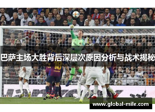 巴萨主场大胜背后深层次原因分析与战术揭秘
