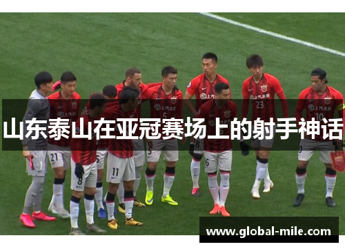 山东泰山在亚冠赛场上的射手神话